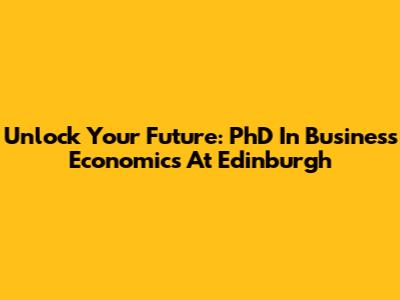 Unlock Your Future: PhD In Business Economics At Edinburgh