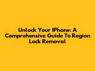 Unlock Your IPhone: A Comprehensive Guide To Region Lock Removal