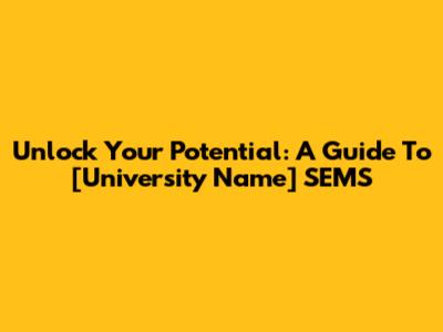 Unlock Your Potential: A Guide To [University Name] SEMS