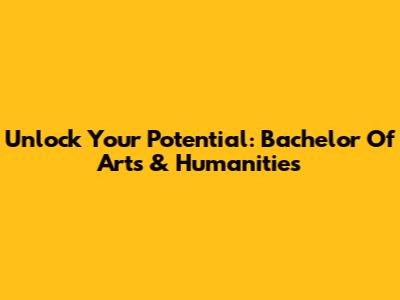 Unlock Your Potential: Bachelor Of Arts & Humanities