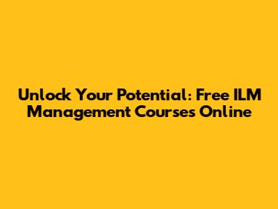 Unlock Your Potential: Free ILM Management Courses Online