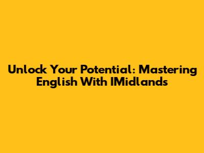 Unlock Your Potential: Mastering English With IMidlands