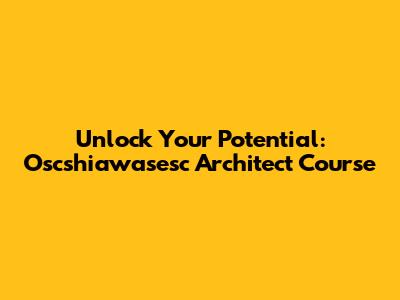 Unlock Your Potential: Oscshiawasesc Architect Course