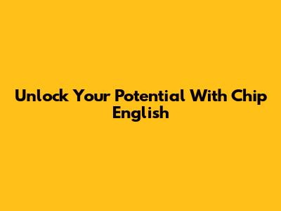 Unlock Your Potential With Chip English