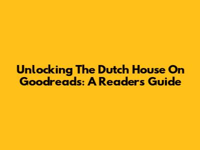 Unlocking 'The Dutch House' On Goodreads: A Reader's Guide