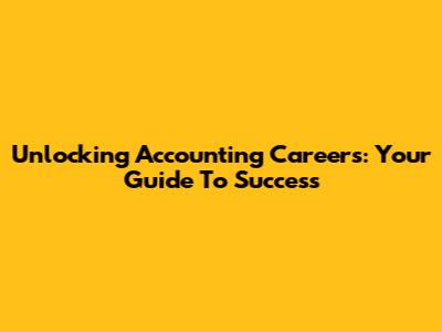 Unlocking Accounting Careers: Your Guide To Success