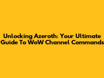 Unlocking Azeroth: Your Ultimate Guide To WoW Channel Commands
