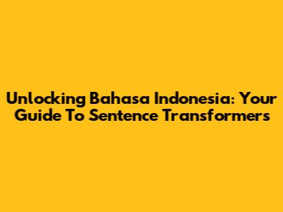 Unlocking Bahasa Indonesia: Your Guide To Sentence Transformers