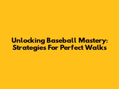 Unlocking Baseball Mastery: Strategies For Perfect Walks