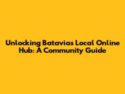 Unlocking Batavia's Local Online Hub: A Community Guide