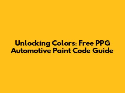 Unlocking Colors: Free PPG Automotive Paint Code Guide