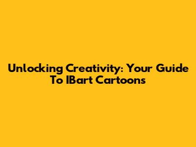 Unlocking Creativity: Your Guide To IBart Cartoons