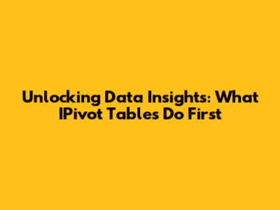 Unlocking Data Insights: What IPivot Tables Do First