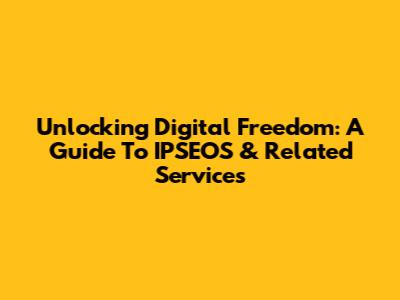 Unlocking Digital Freedom: A Guide To IPSEOS & Related Services