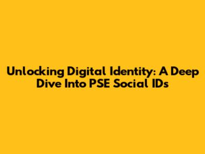Unlocking Digital Identity: A Deep Dive Into PSE Social IDs