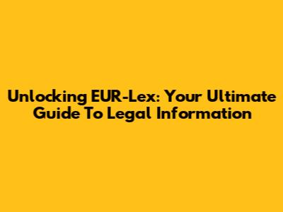 Unlocking EUR-Lex: Your Ultimate Guide To Legal Information