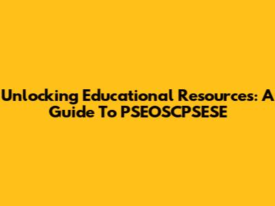 Unlocking Educational Resources: A Guide To PSEOSCPSESE