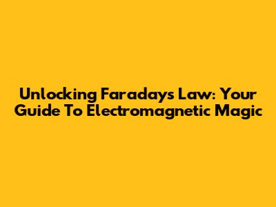 Unlocking Faraday's Law: Your Guide To Electromagnetic Magic