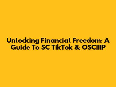 Unlocking Financial Freedom: A Guide To SC TikTok & OSCIIIP