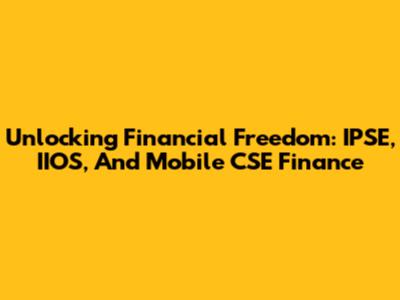 Unlocking Financial Freedom: IPSE, IIOS, And Mobile CSE Finance