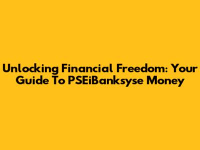 Unlocking Financial Freedom: Your Guide To PSEiBanksyse Money