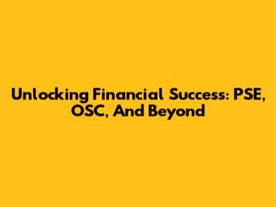 Unlocking Financial Success: PSE, OSC, And Beyond