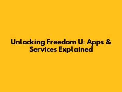 Unlocking Freedom U: Apps & Services Explained