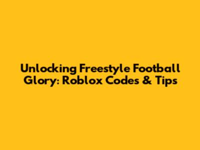 Unlocking Freestyle Football Glory: Roblox Codes & Tips