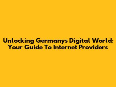 Unlocking Germany's Digital World: Your Guide To Internet Providers