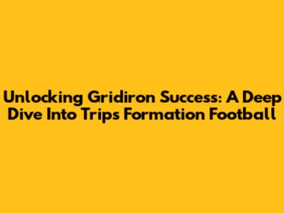 Unlocking Gridiron Success: A Deep Dive Into Trips Formation Football