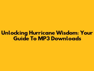 Unlocking Hurricane Wisdom: Your Guide To MP3 Downloads