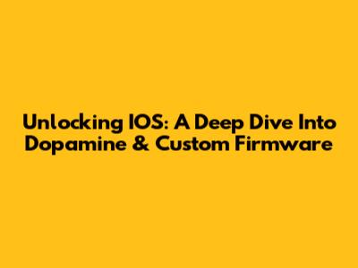 Unlocking IOS: A Deep Dive Into Dopamine & Custom Firmware