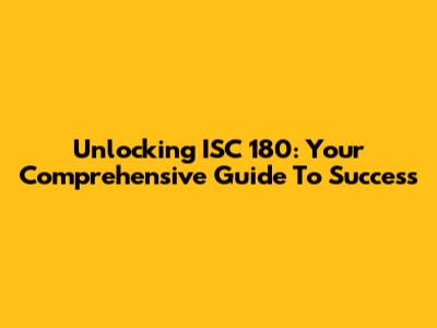 Unlocking ISC 180: Your Comprehensive Guide To Success