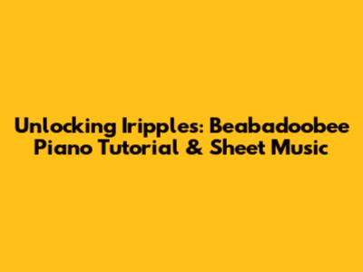 Unlocking Iripples: Beabadoobee Piano Tutorial & Sheet Music