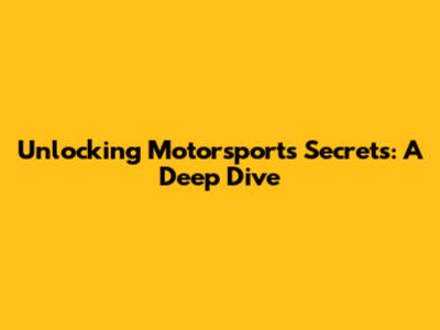 Unlocking Motorsports Secrets: A Deep Dive