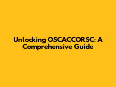 Unlocking OSCACCORSC: A Comprehensive Guide