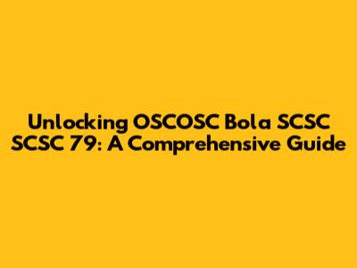 Unlocking OSCOSC Bola SCSC SCSC 79: A Comprehensive Guide