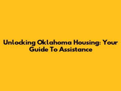 Unlocking Oklahoma Housing: Your Guide To Assistance