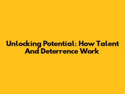Unlocking Potential: How Talent And Deterrence Work