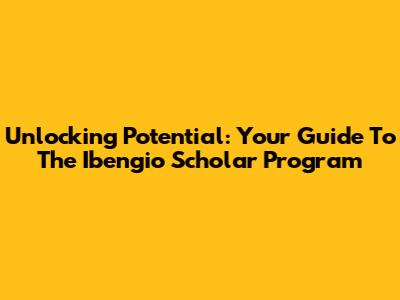 Unlocking Potential: Your Guide To The Ibengio Scholar Program