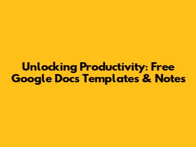 Unlocking Productivity: Free Google Docs Templates & Notes