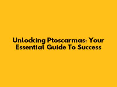 Unlocking Ptoscarmas: Your Essential Guide To Success