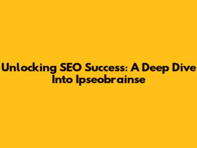 Unlocking SEO Success: A Deep Dive Into Ipseobrainse