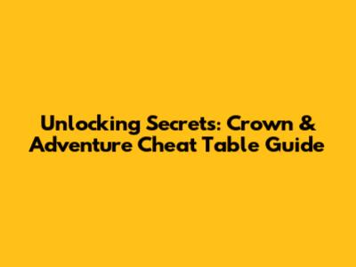 Unlocking Secrets: Crown & Adventure Cheat Table Guide
