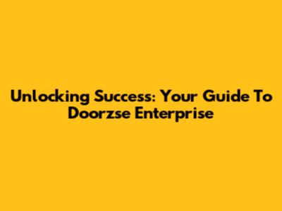 Unlocking Success: Your Guide To Doorzse Enterprise