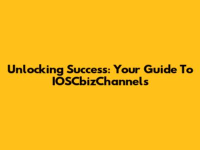 Unlocking Success: Your Guide To IOSCbizChannels
