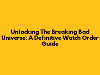Unlocking The Breaking Bad Universe: A Definitive Watch Order Guide