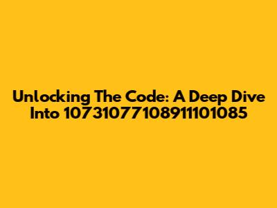Unlocking The Code: A Deep Dive Into 10731077108911101085