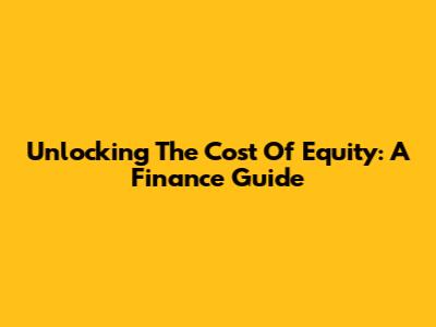 Unlocking The Cost Of Equity: A Finance Guide