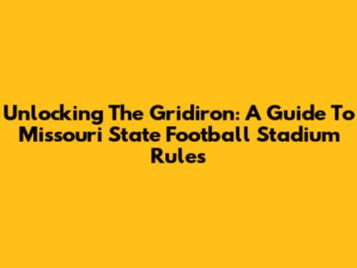 Unlocking The Gridiron: A Guide To Missouri State Football Stadium Rules